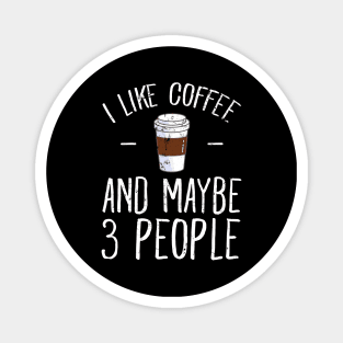 I like coffee and maybe 3 people Magnet